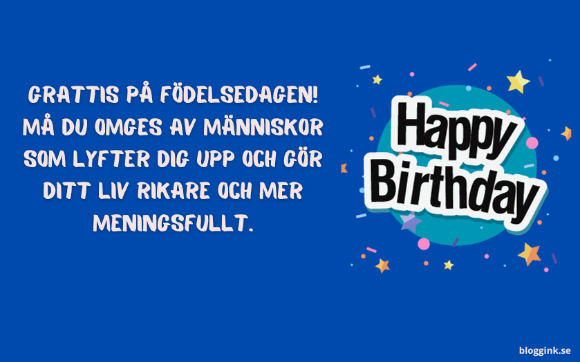 Grattis på födelsedagen! Må du omges av människor som lyfter dig upp och gör...bloggink.se