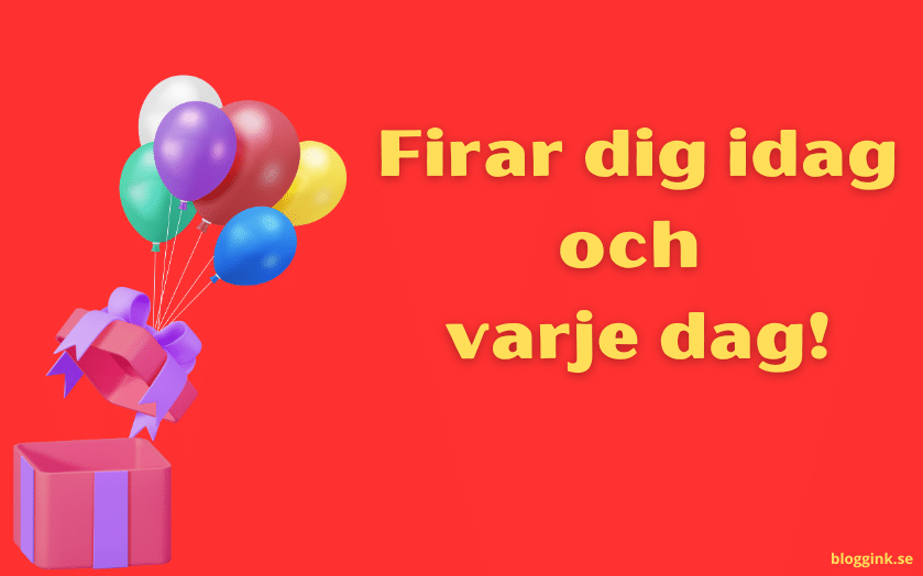 Firar dig idag och varje dag!...bloggink.se