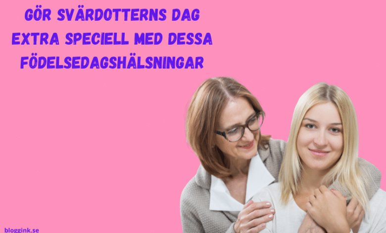 Gör svärdotterns dag extra speciell med dessa födelsedagshälsningar...bloggink.se