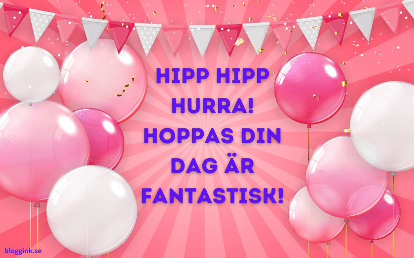 Hipp hipp hurra! Hoppas din dag är fantastisk!...bloggink.se