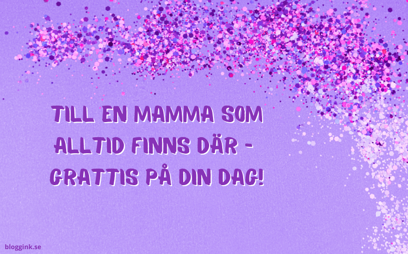 Till en mamma som alltid finns där - grattis på din...bloggink.se