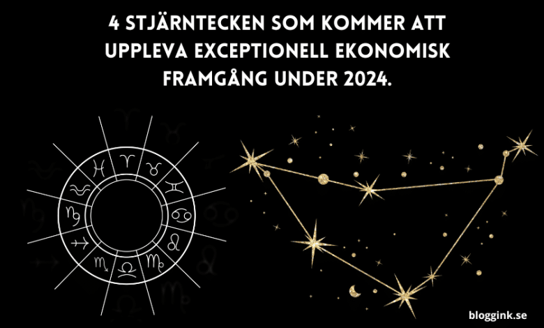 4 stjärntecken som kommer att uppleva exceptionell ekonomisk framgång under 2024....bloggink.se