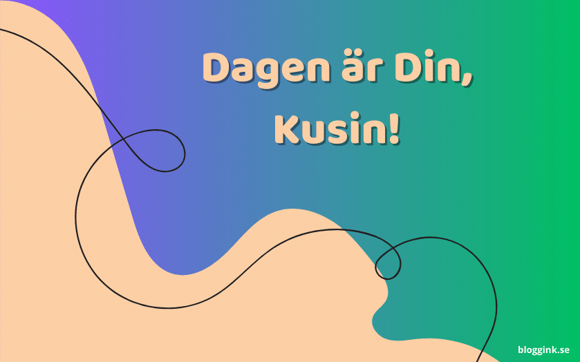 Dagen är Din, Kusin!...bloggink.se