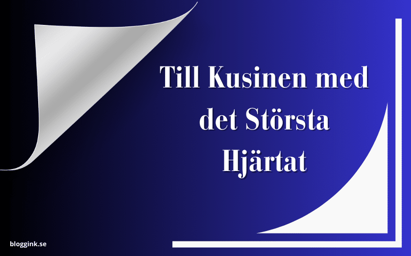 Till Kusinen med det Största Hjärtat...bloggink.se