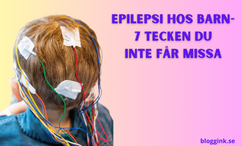 Epilepsi hos barn- 7 tecken du inte får missa...bloggink.se