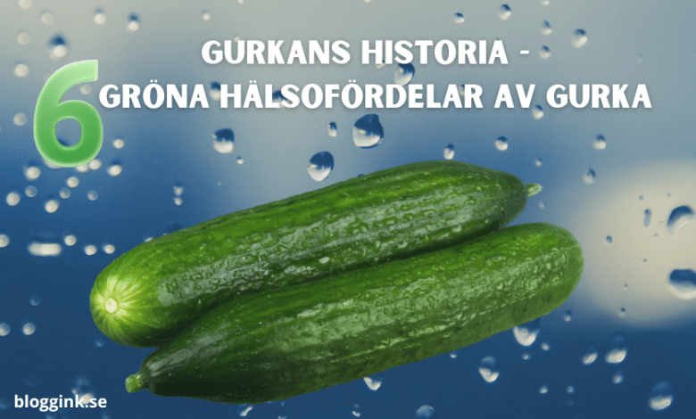Gurkans Historia - 6 Gröna Hälsofördelar...bloggink.se